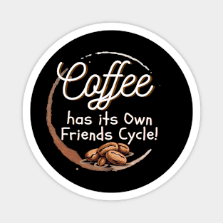 Coffee has Its Own Friends Cycle! Magnet